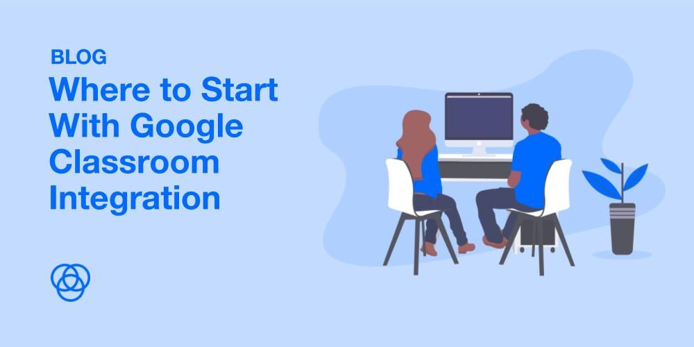 Where to Start With Google Classroom Integration?
