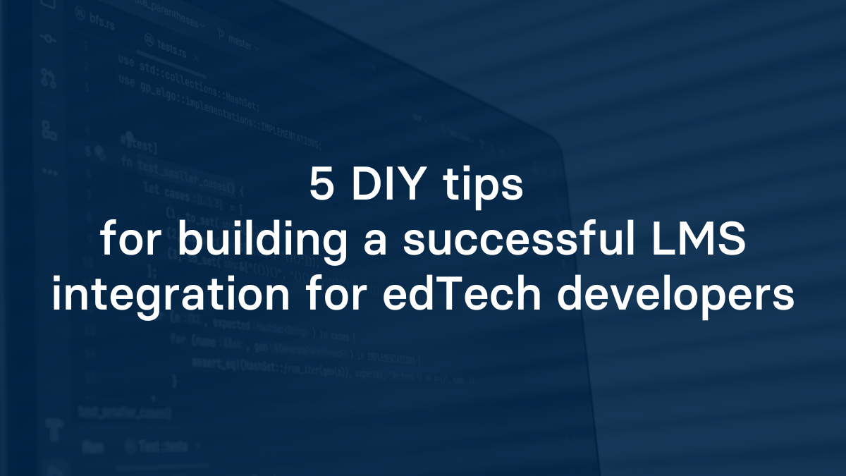 5 do-it-yourself tips for building a successful LMS integration for edTech developers
