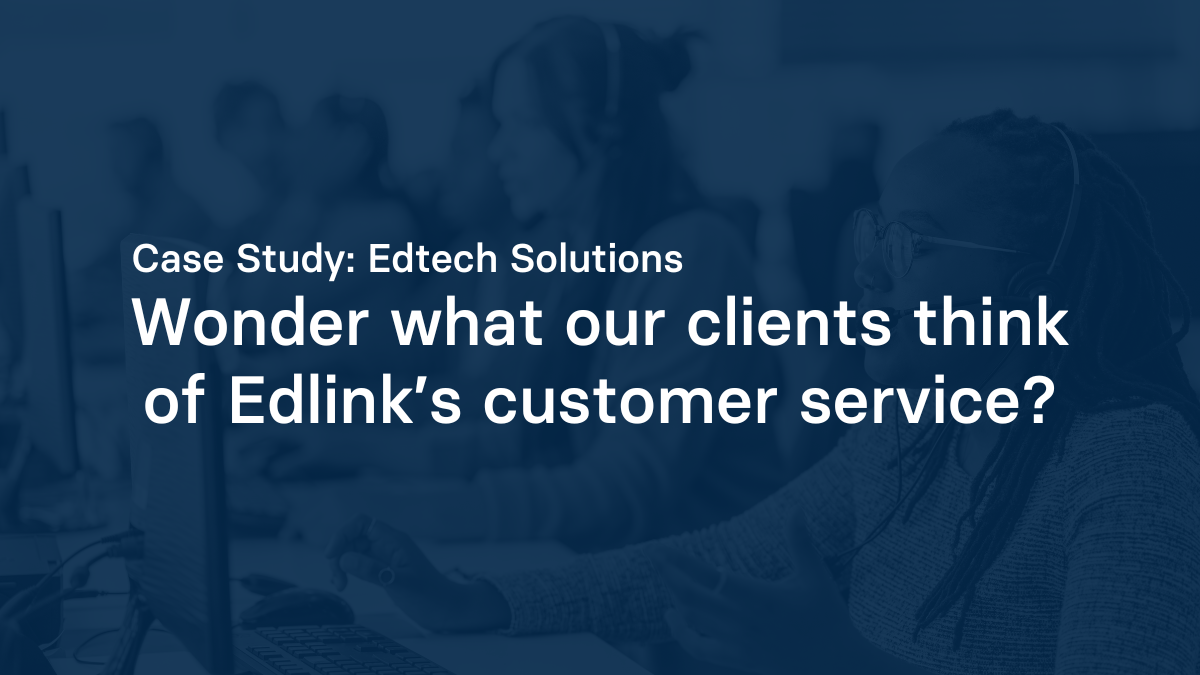Case Study: Wonder what our clients think of Edlink’s customer service?