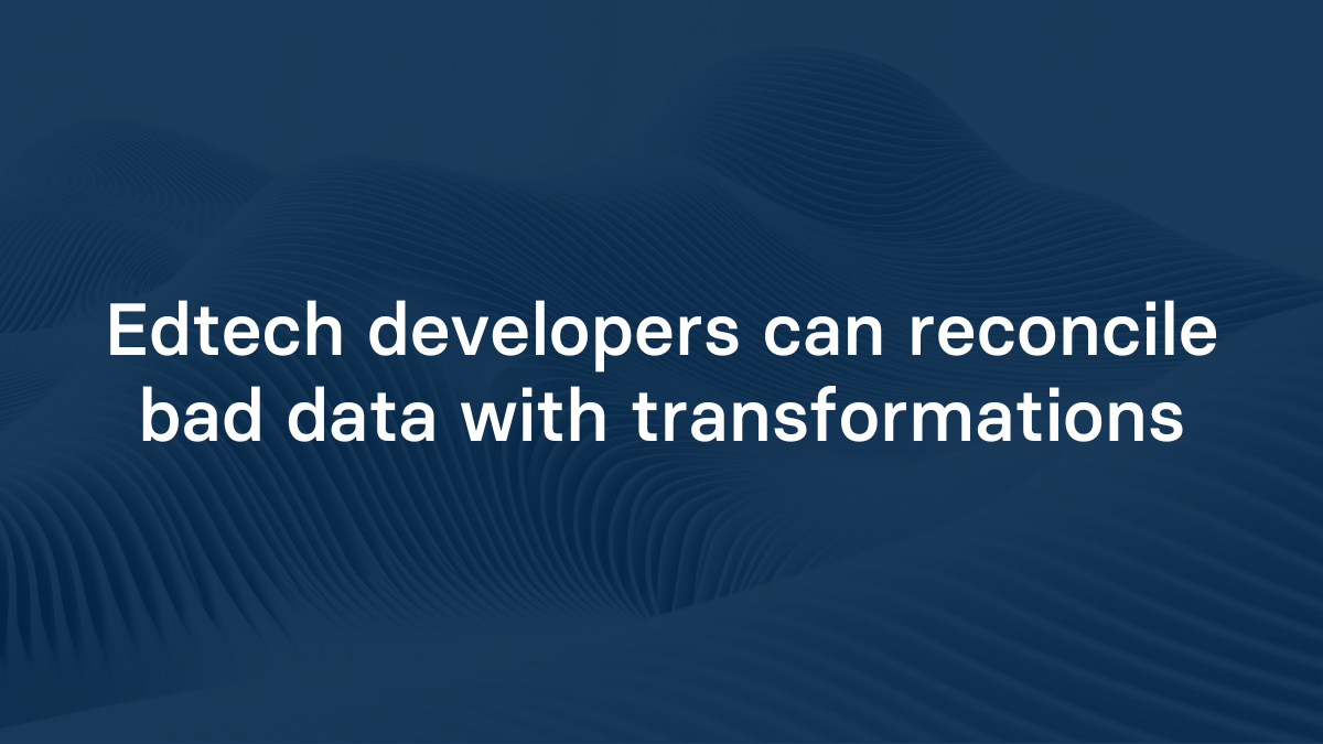 Edtech developers can reconcile bad data with transformations