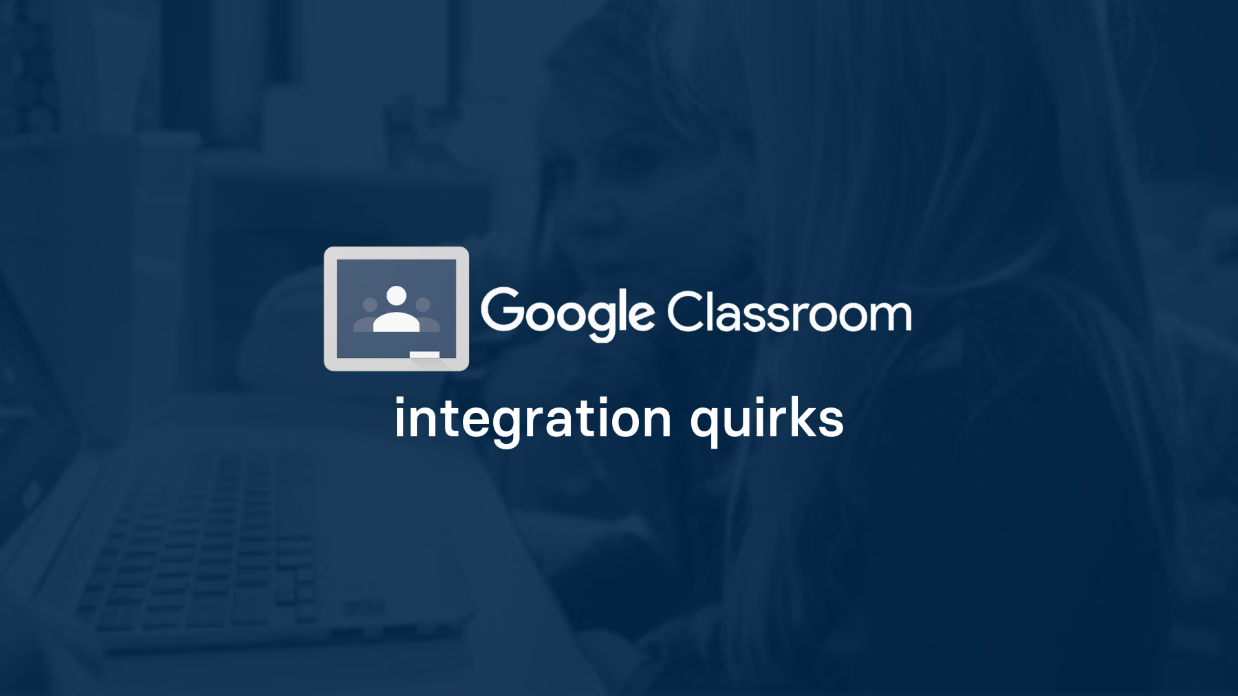 Google Classroom integration quirks