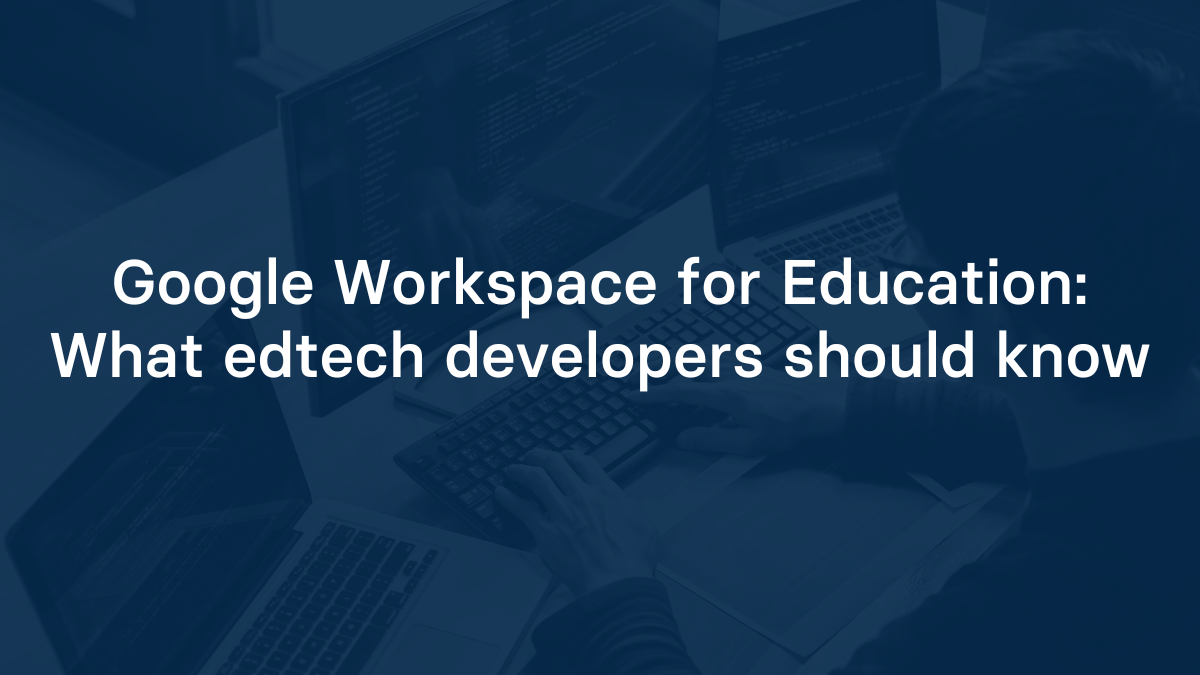 Google Workspace for education: What edtech developers should know