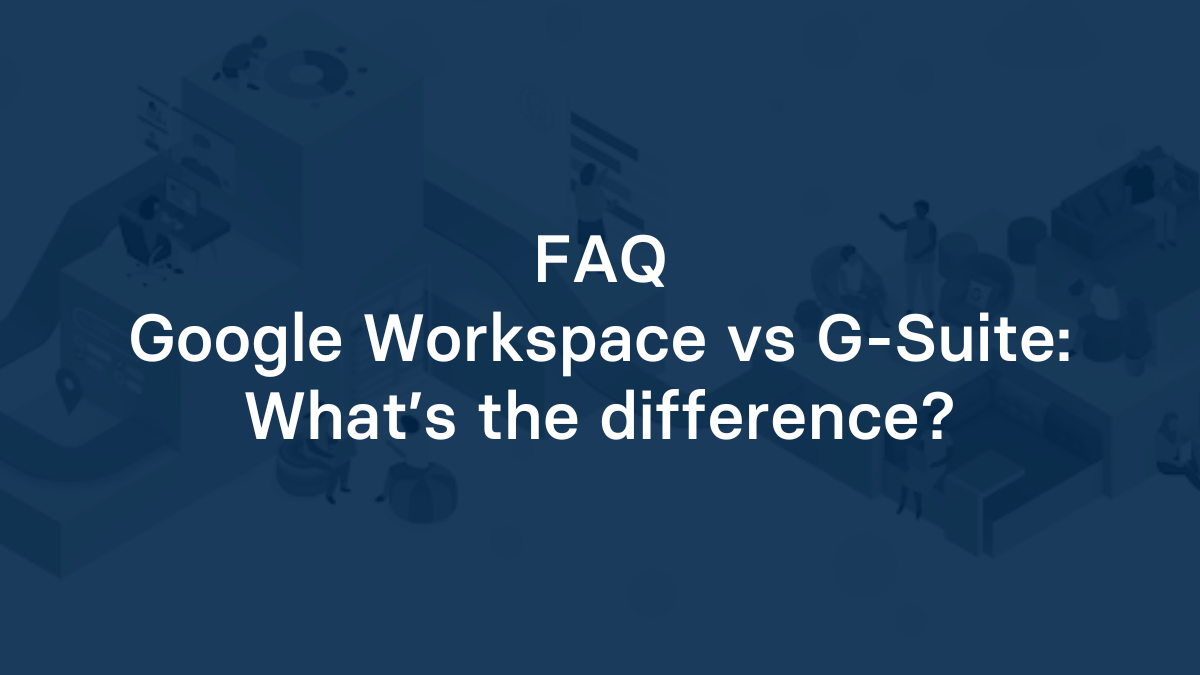 Google Workspace vs G-Suite: What’s the difference?