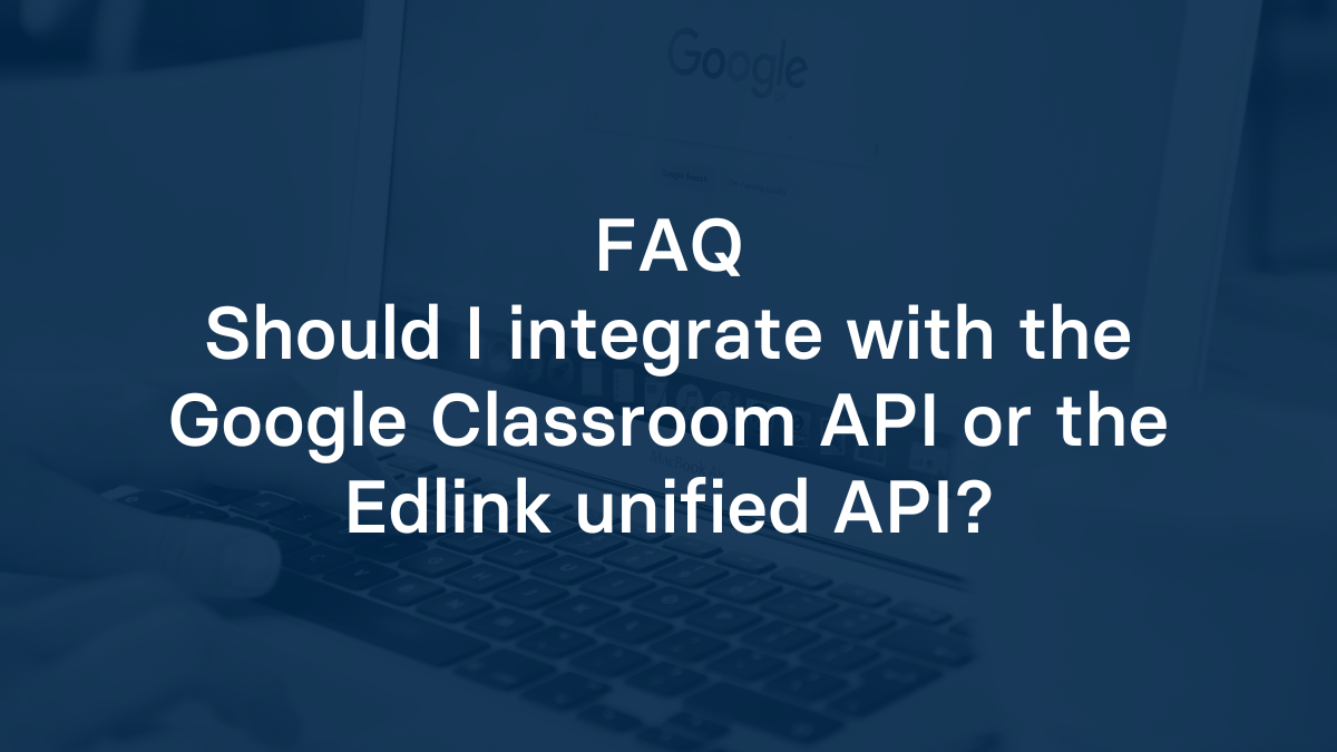 Should I integrate with the Google Classroom API or the Edlink unified API?