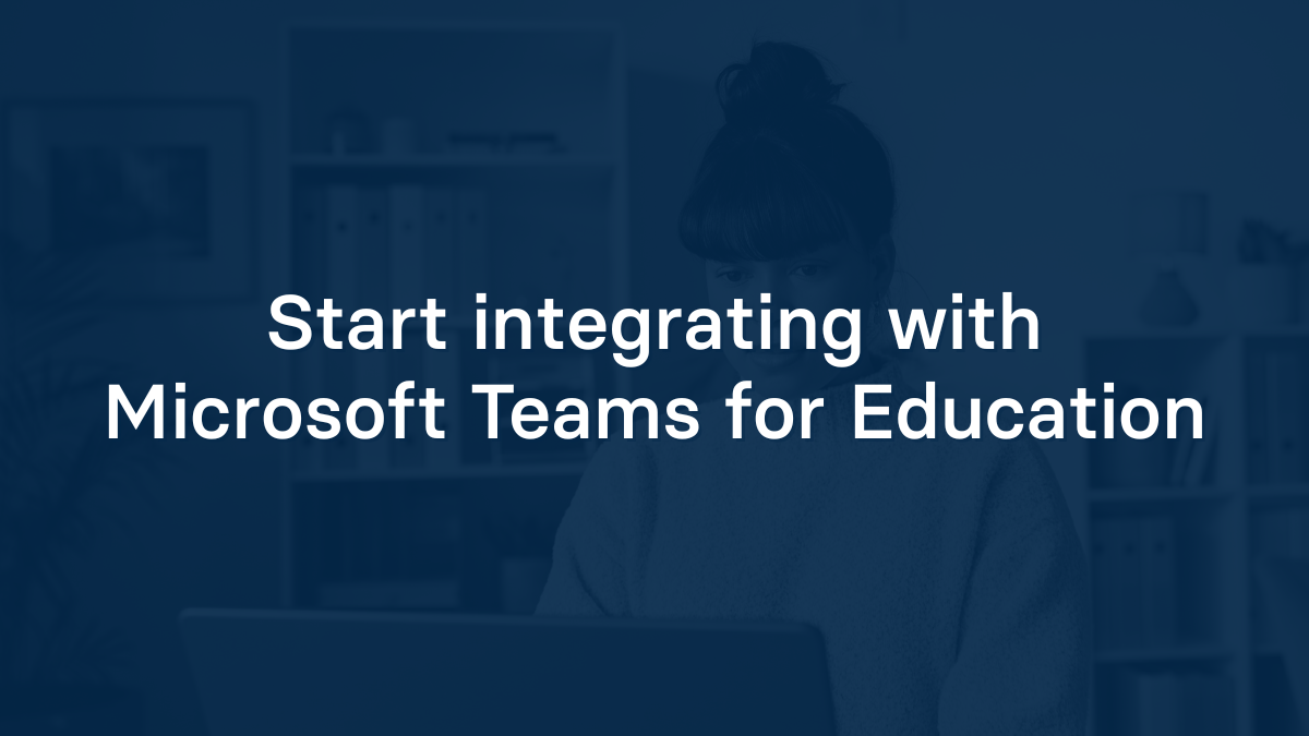Start integrating with Microsoft Teams for Education