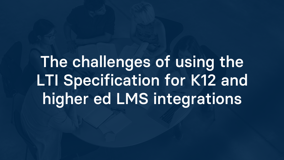 The challenges of using the LTI Specification for K12 and higher ed LMS integrations