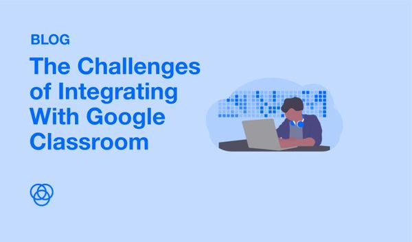 The Challenges of Integrating With Google Classroom