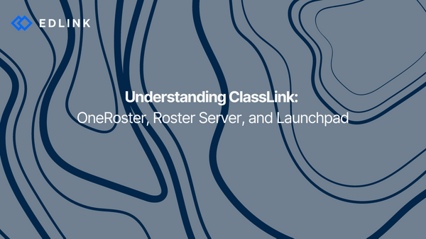 Understanding ClassLink: OneRoster, Roster Server, and Launchpad