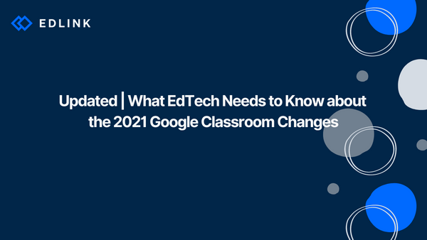 Updated | What EdTech Needs to Know about the 2021 Google Classroom Changes