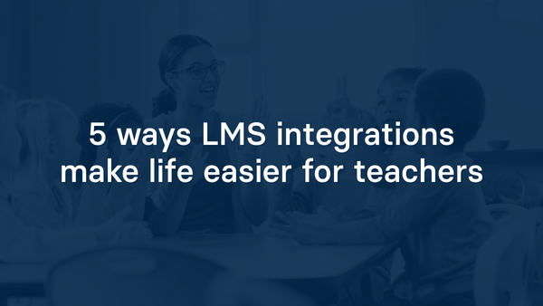 5 ways LMS integrations make life easier for teachers