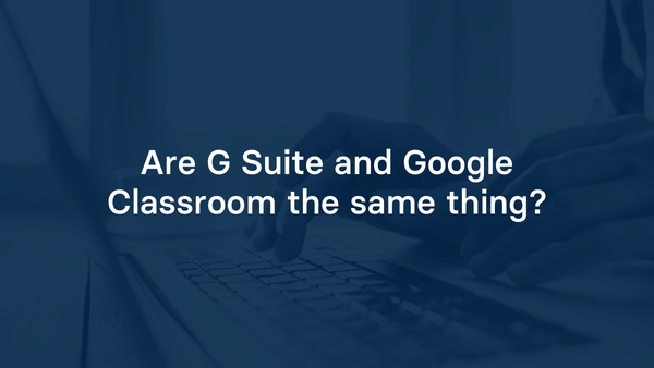 Are G Suite and Google Classroom the same thing?