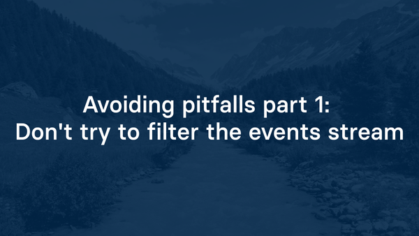 Avoiding pitfalls part 1: Don't try to filter the events stream