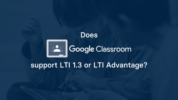 Does Google Classroom support LTI 1.3 or LTI Advantage?