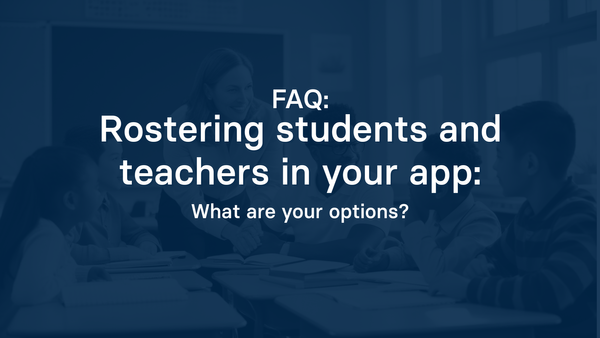 Rostering Students and Teachers in Your App: What Are Your Options?
