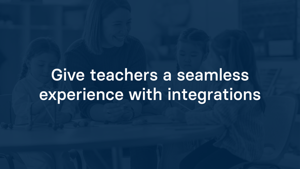 Give teachers a seamless experience with integrations