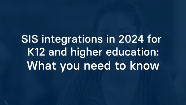 SIS integrations in 2024 for K12 and higher education: What you need to know