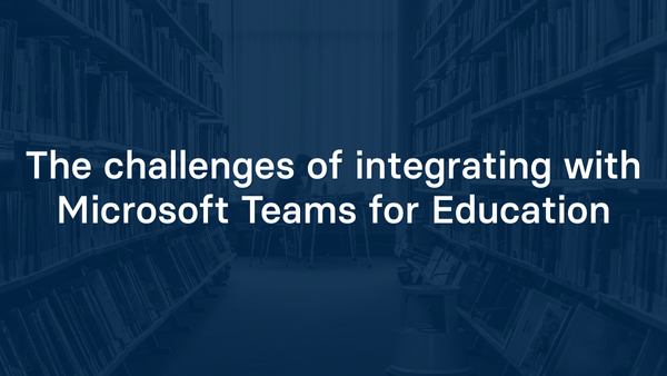 The challenges of integrating with Microsoft Teams for Education