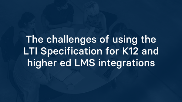 The challenges of using the LTI Specification for K12 and higher ed LMS integrations