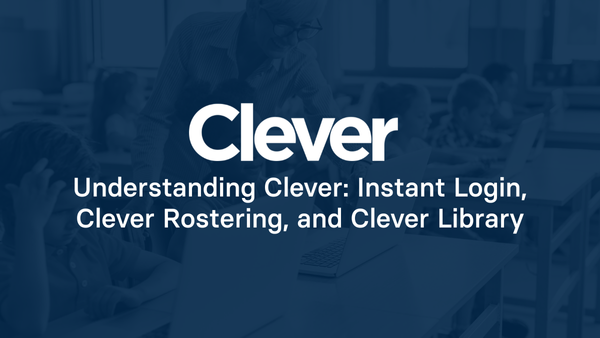 Understanding Clever: Instant Login, Clever Rostering, and Clever Library