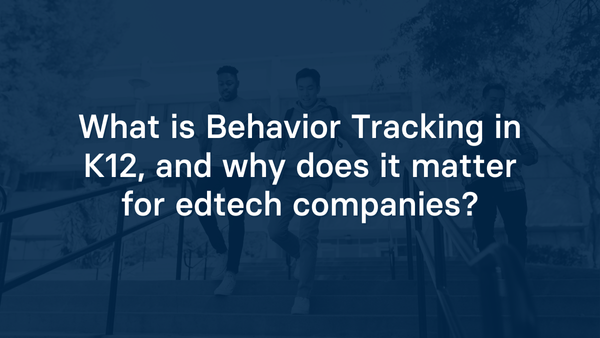 What is Behavior Tracking in K12, and why does it matter for edtech companies?