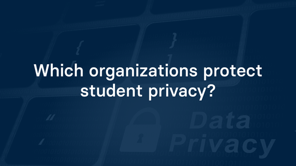 Which organizations protect student privacy?